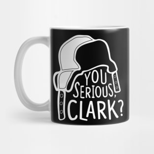 You serious, Clark Cousin Eddie Mug